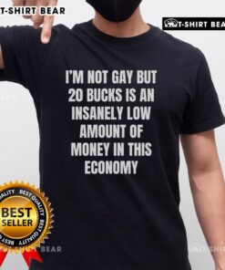 Awesome I'm Not Gay But 20 Bucks T-Shirt design, humorous statement on affordability in today's economy, perfect for casual wear.