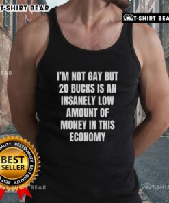 Awesome tank top featuring 'I'm Not Gay, But 20 Bucks is Insanely Low' slogan, perfect for casual wear and humor.