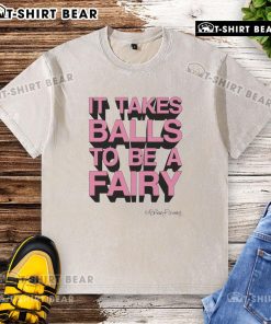 Awesome It Takes Balls To Be A Fairy washed t-shirt, featuring a playful design perfect for fairy enthusiasts.