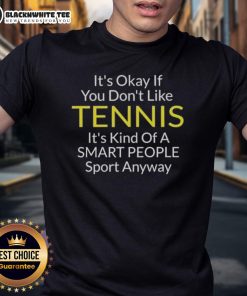 Cool t-shirt design featuring 'It's Okay If You Don't Like Tennis, It's Kind of a Smart People Sport Anyway' phrase.