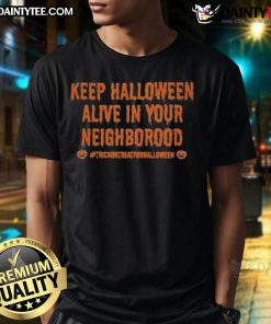 Awesome Keep Halloween Alive In Your Neighborhood T-Shirt featuring spooky graphics and festive colors for Halloween enthusiasts.