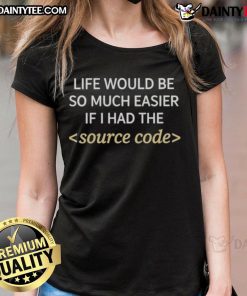 Awesome life ladies tee featuring 'Life would be easier if I had the source code' graphic for tech enthusiasts.