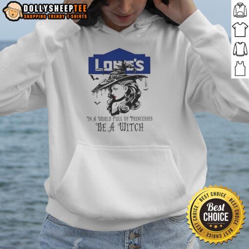 Awesome Lowe's Halloween hoodie featuring 'In a World Full of Princesses, Be a Witch' design for festive style.