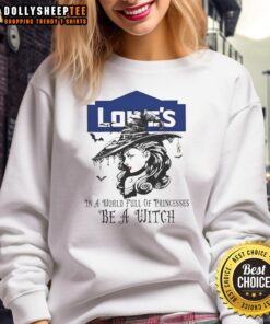 Awesome Lowe's Halloween sweatshirt featuring 'In a world full of princesses, be a witch' design for festive style.