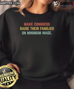 Awesome Make Congress Raise Their Families On Minimum Wage Sweatshirt featuring bold text and a casual design.
