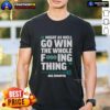 Awesome Might As Well Go Win The Whole Fcking Thing Big Dumper Seattle Mariners T-Shirt in a bold design for fans.