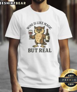 Awesome Owl Wine Is Like Magic But Real T-Shirt featuring a whimsical owl design and wine-themed graphics.