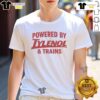 Awesome Powered By Tylenol And Trains T-Shirt featuring a bold graphic design, perfect for train enthusiasts and Tylenol fans.