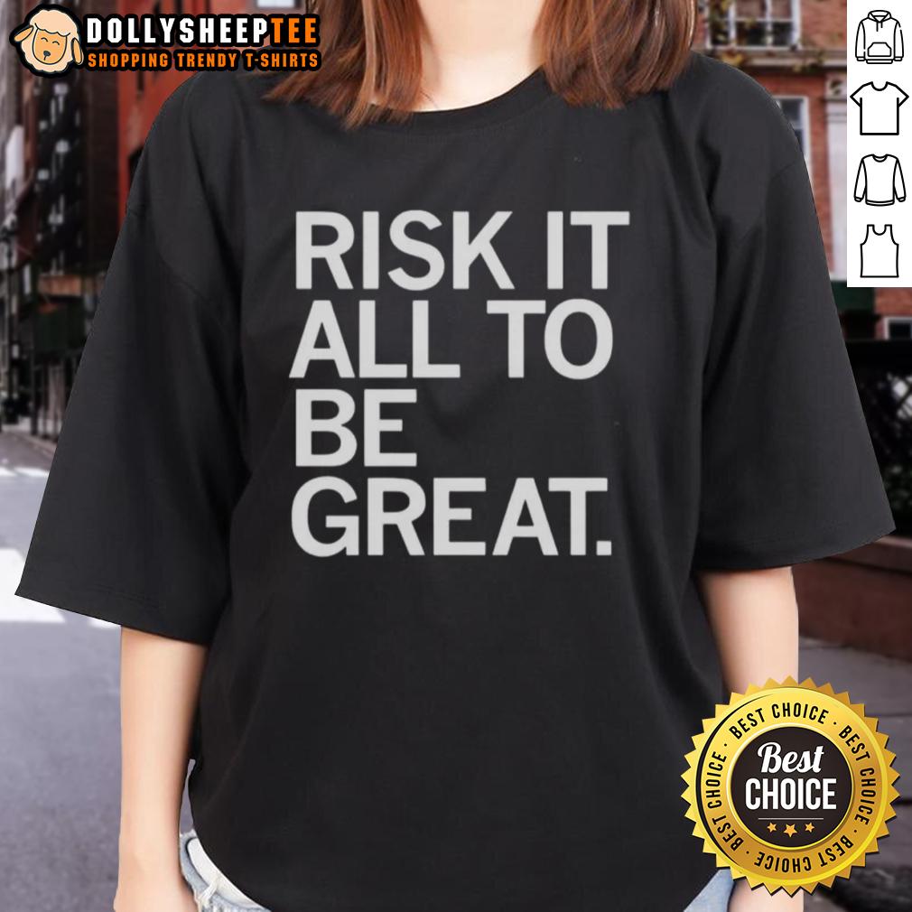 Awesome Risk It All To Be Great Ladies Tee Awesome Risk It All To Be Great Ladies Tee showcasing a stylish design perfect for bold women ready to embrace greatness.