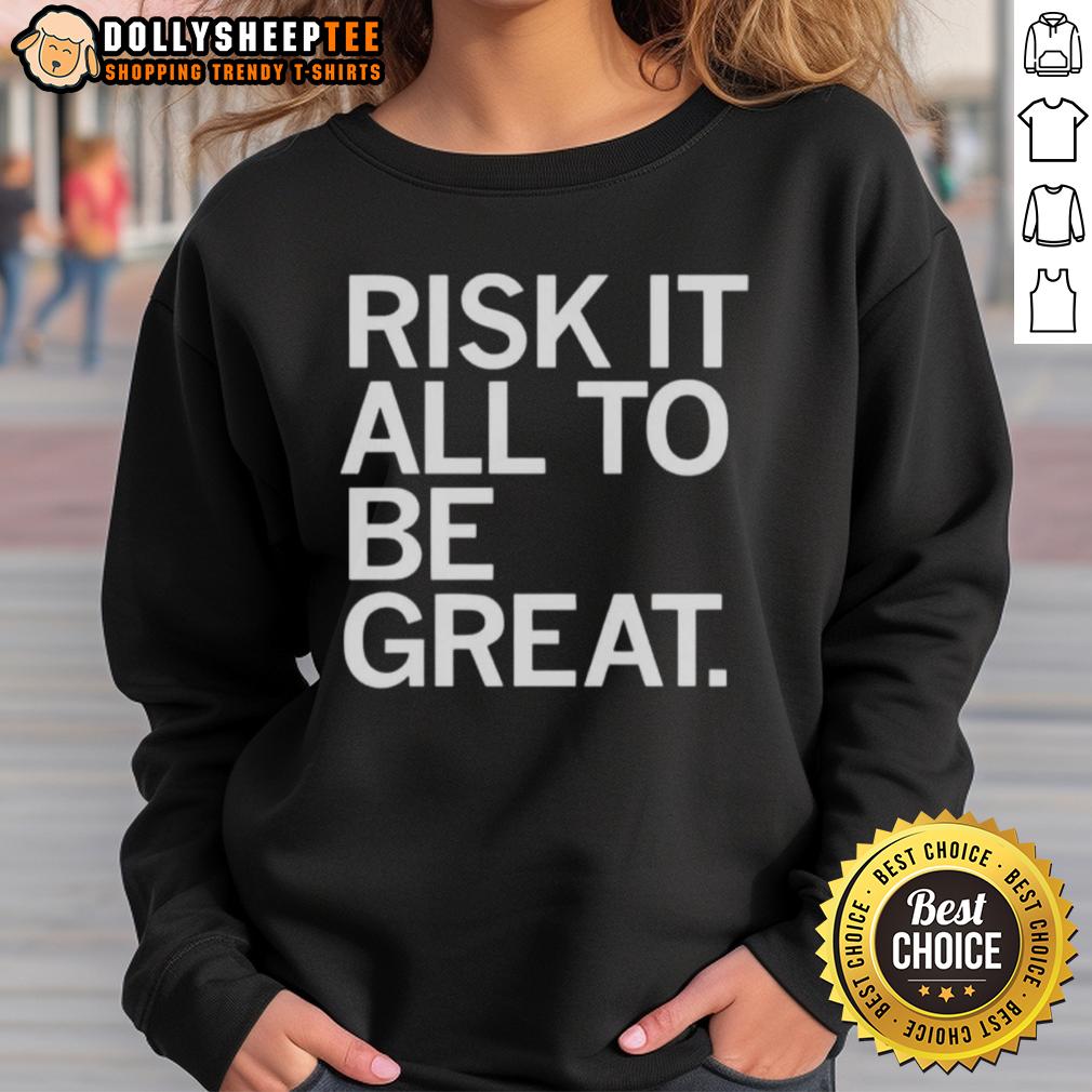 Awesome Risk It All To Be Great Sweatshirt Awesome Risk It All To Be Great Sweatshirt in stylish design, perfect for motivational wear and casual outings.