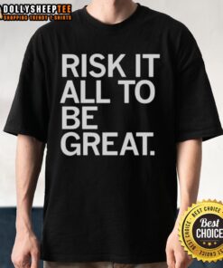 Awesome Risk It All To Be Great T-Shirt featuring bold typography and a stylish design for motivational wear.