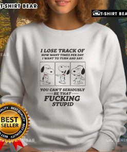 Awesome Snoopy sweatshirt featuring the phrase 'I lose track of how many times per day I want to turn and say'.