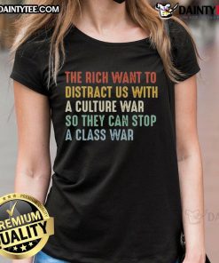 Alt Text: Awesome ladies tee highlighting the theme 'The Rich Want to Distract Us with a Culture War to Prevent a Class War.'