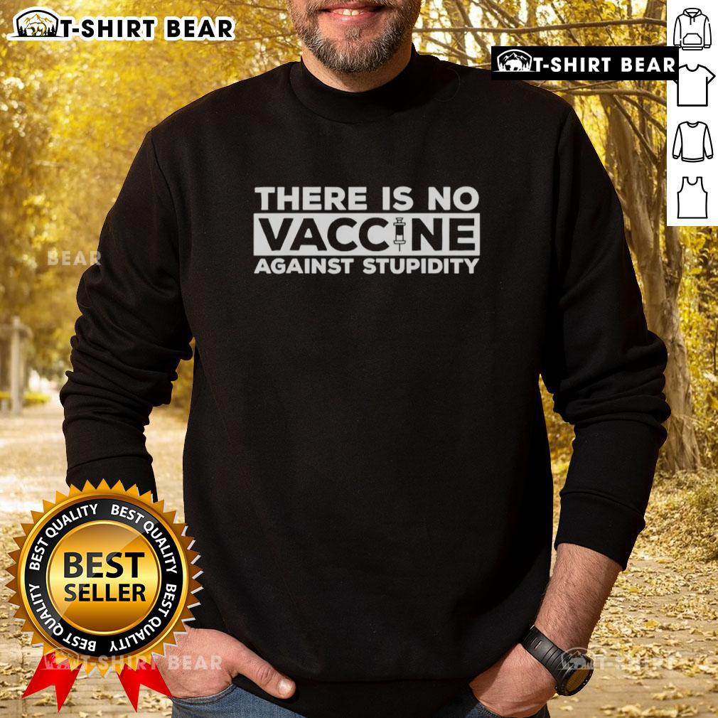 Awesome There Is No Vaccine Against Stupidity Sweatshirt Awesome 'There Is No Vaccine Against Stupidity' Sweatshirt in black featuring bold text design for humor enthusiasts.