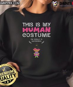Awesome superhero girl sweatshirt featuring playful 'This Is My Human Costume' design for kids and adults.