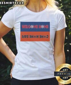 Awesome Welcome Home Chicago Cubs Come Home Safe Chicago Bears Ladies Tee featuring team colors and logo design.