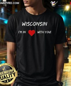 Alt Text: Awesome Wisconsin I'M In Love With You T-Shirt featuring a stylish design celebrating Wisconsin pride and love.