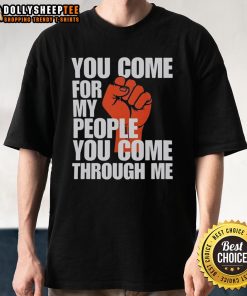 Awesome You Come For My People You Come Through Me T-Shirt design featuring bold typography on a stylish tee.