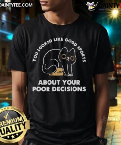 Awesome You Look Like Good Sports About Your Poor Decisions T-Shirt featuring a humorous graphic design.