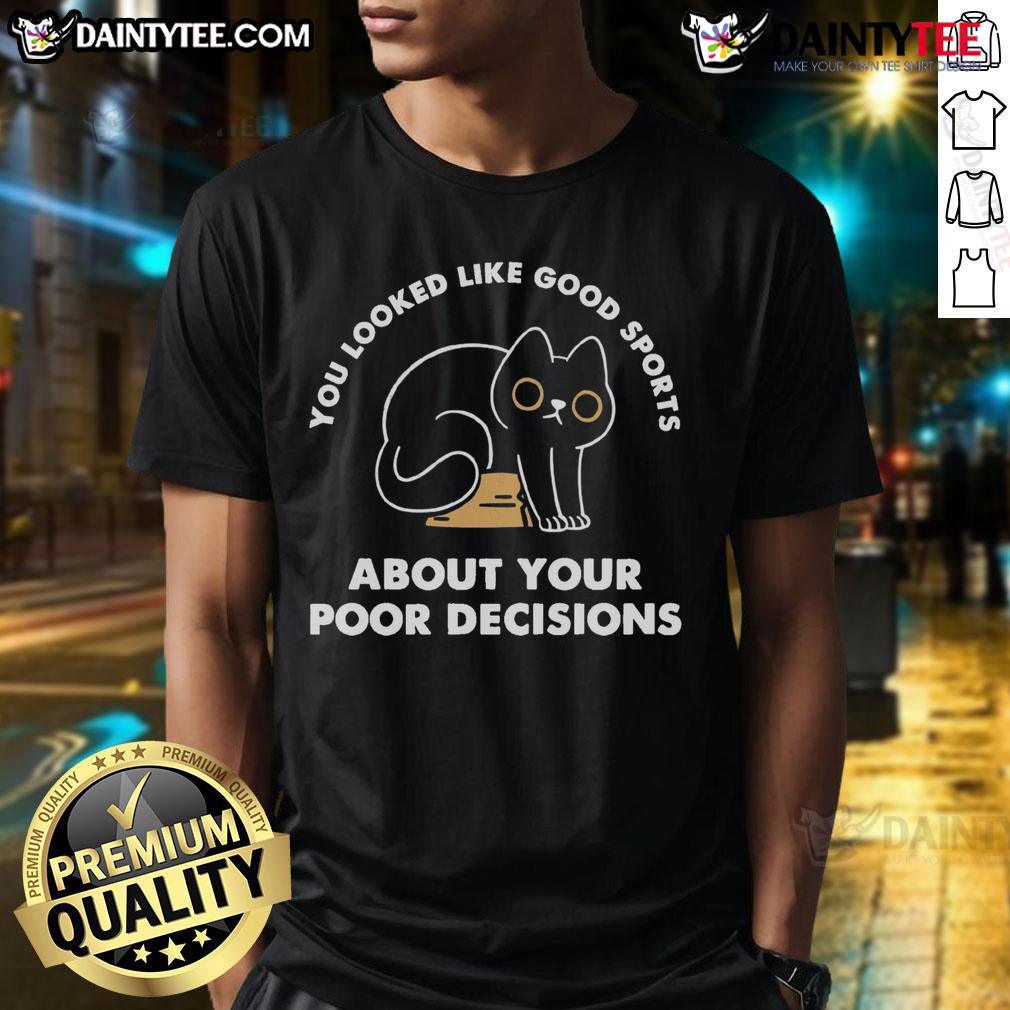 Awesome You Look Like Good Sports About Your Poor Decisions T Shirt Awesome You Look Like Good Sports About Your Poor Decisions T-Shirt featuring a humorous graphic design.