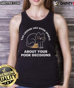 Funny tank top featuring the phrase 'You Look Like Good Sports About Your Poor Decisions' for casual wear.