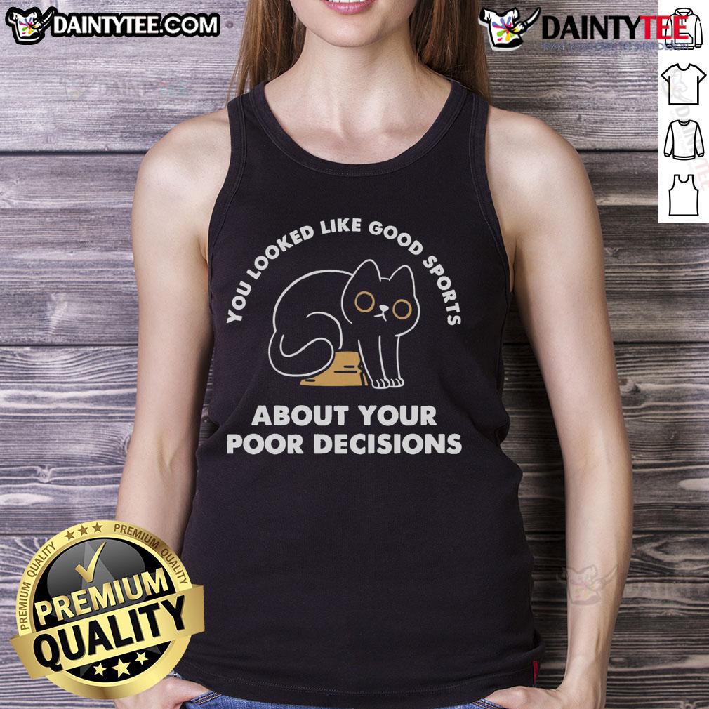 Awesome You Look Like Good Sports About Your Poor Decisions Tank Top Funny tank top featuring the phrase 'You Look Like Good Sports About Your Poor Decisions' for casual wear.