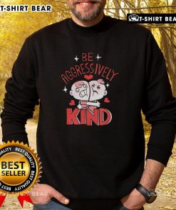 Cute-Be-Aggressively-Kind-Sweatshirt
