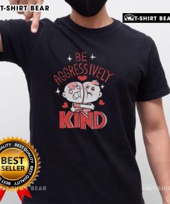Cute Be Aggressively Kind T-Shirt