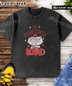 Cute-Be-Aggressively-Kind-Washed-T-Shirt