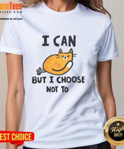 Cute cat graphic on a ladies tee with the phrase I Can But I Choose Not To, perfect for cat lovers and casual wear.