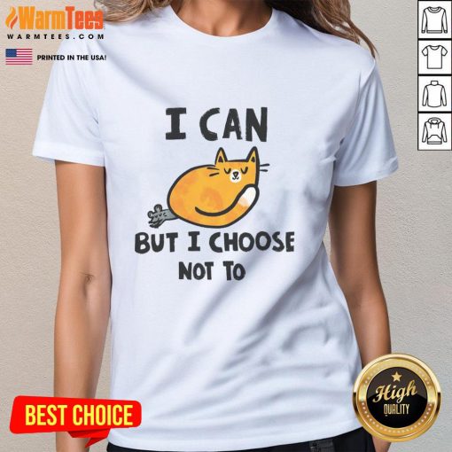 Cute cat graphic on a ladies tee with the phrase I Can But I Choose Not To, perfect for cat lovers and casual wear.