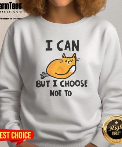 Alt Text: Cute cat graphic on a trendy sweatshirt with the phrase 'I Can But I Choose Not To' for casual style lovers.