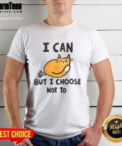 Cute Cat I Can But I Choose Not To T-Shirt featuring an adorable cat graphic and playful text design.