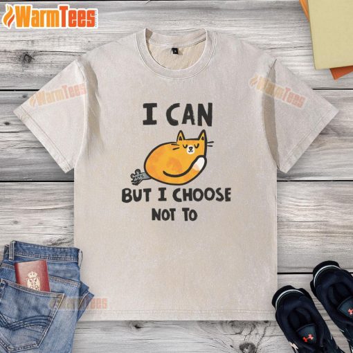 Alt Text: Cute cat on a washed T-shirt with the phrase I can, but I choose not to, showcasing a playful attitude.