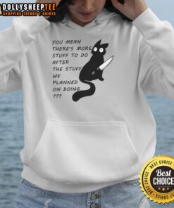 Cute cat wearing a You Meant There's More Stuff To Do hoodie, perfect for cozy days and cat lovers.