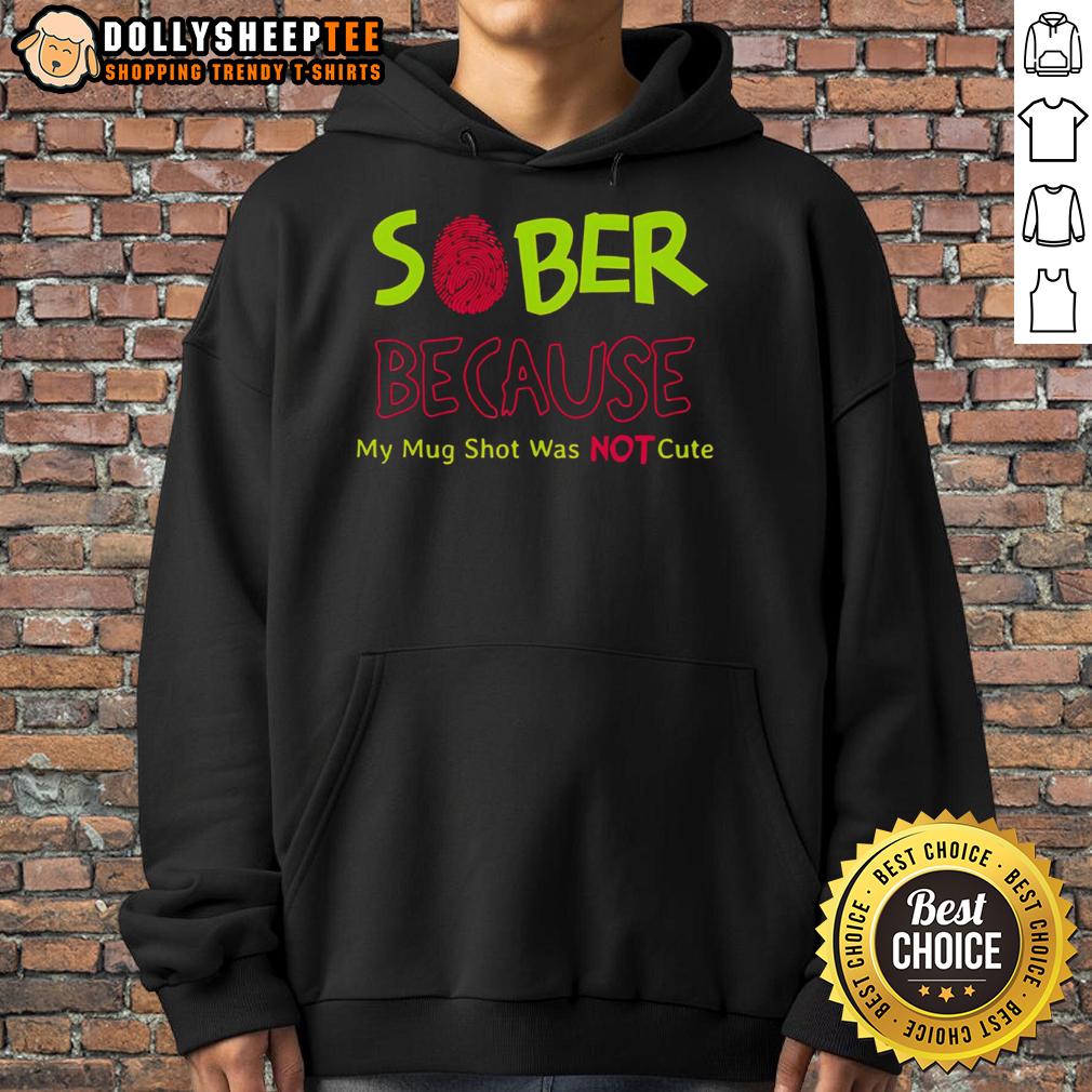 Cute Sober Because My Mug Shot Was Not Hoodie Alt Text: Cute sober hoodie featuring 'My Mug Shot Was Not' design, perfect for making a bold, humorous statement.