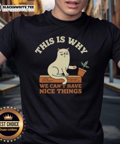 Alt Text: Cute cat graphic on a This Is Why We Can't Have Nice Things t-shirt, perfect for cat lovers and humorous fashion.