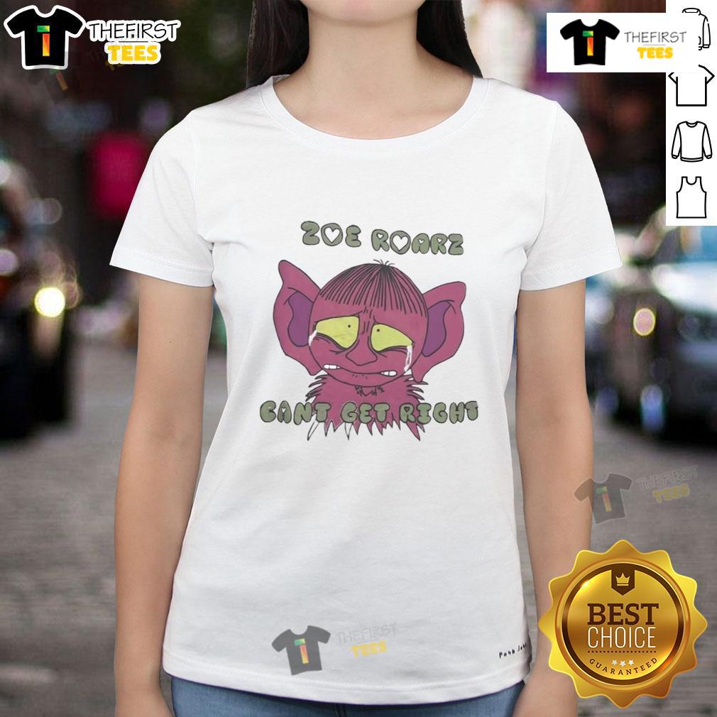 Cute Zoe Roarz Can'T Get Right Ladies Tee Cute Zoe Roarz Can't Get Right Ladies Tee featuring vibrant design and comfortable fit for casual wear.