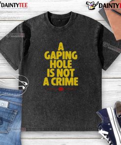 Funny washed t-shirt featuring the phrase 'A Gaping Hole Is Not A Crime' for casual and humorous style.