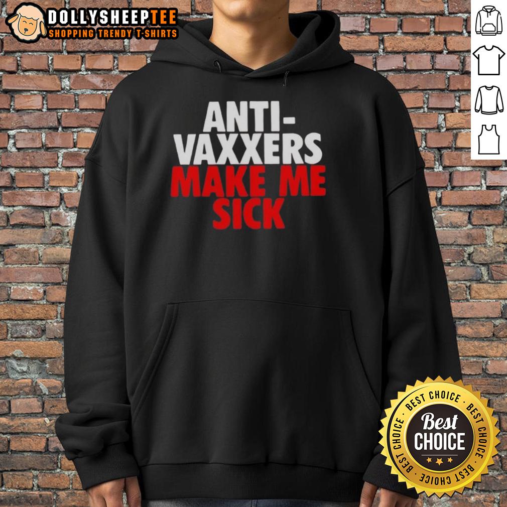 Funny Anti Vaxxers Make Me Sick Hoodie Funny Anti-Vaxxers Make Me Sick Hoodie featuring a humorous design that critiques anti-vaccine sentiments.
