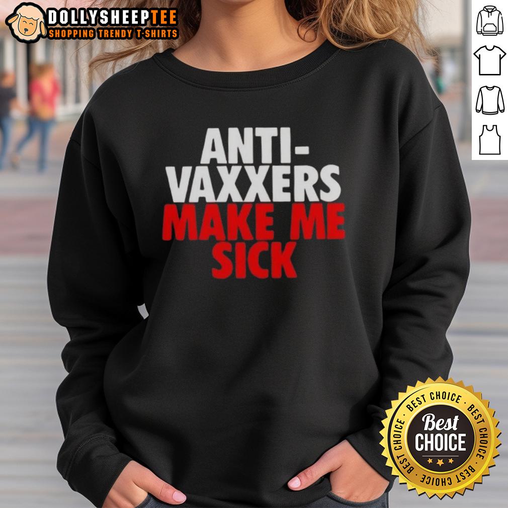 Funny Anti Vaxxers Make Me Sick Sweatshirt Funny Anti-Vaxxers Make Me Sick Sweatshirt featuring humorous graphics and text, perfect for expressing vaccine skepticism.