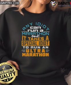 Funny sweatshirt design: 'Any idiot can run a marathon, but it takes a special idiot to run an ultra marathon.'