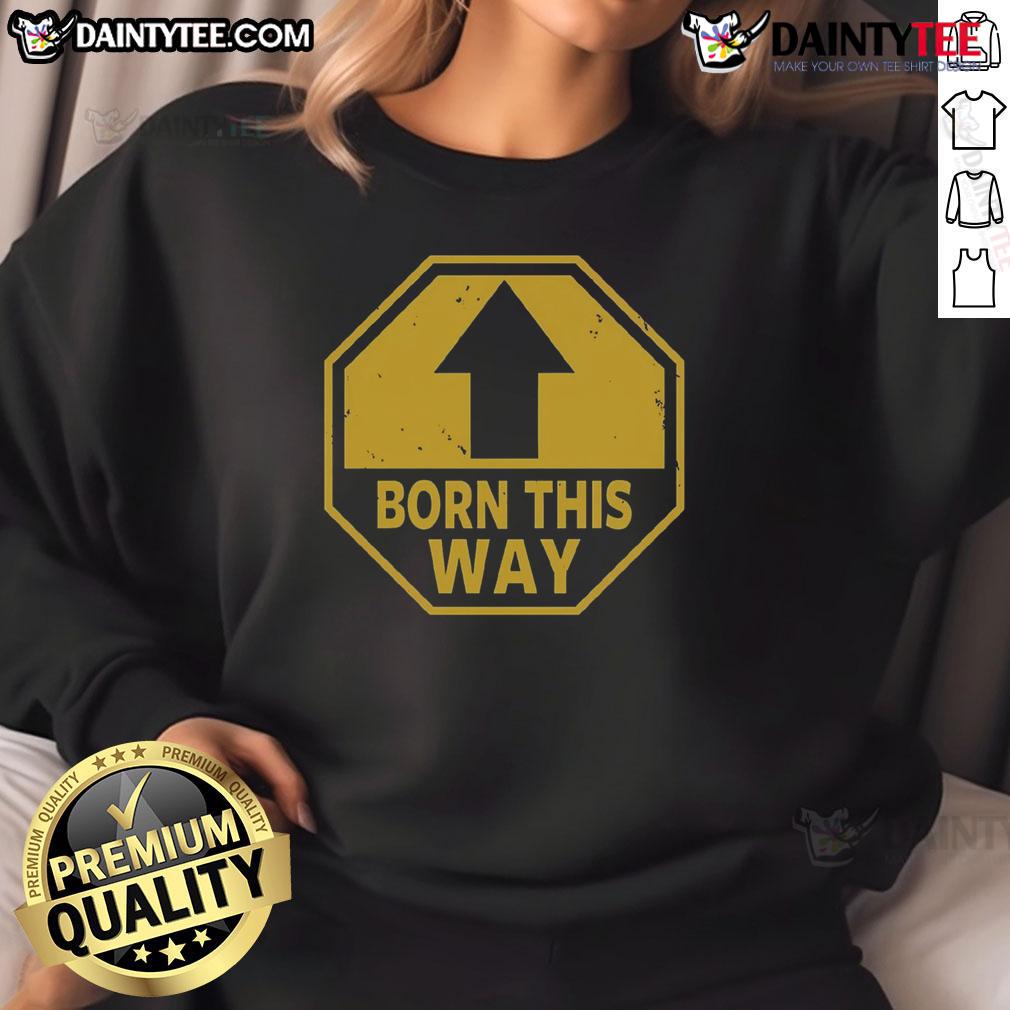Funny Born This Way Up Arrow Sweatshirt Alt Text: Funny Born This Way Up Arrow Sweatshirt featuring a playful design and vibrant colors, perfect for casual wear.