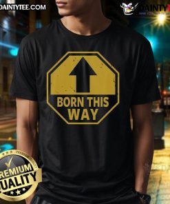 Alt Text: Funny Born This Way Up Arrow T-Shirt featuring a playful design with an upward arrow and humorous text.