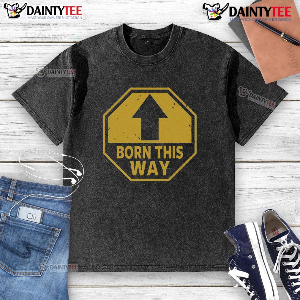 Funny Born This Way Up Arrow Washed T Shirt Funny Born This Way Up Arrow washed t-shirt featuring a playful design, perfect for casual wear and expressing individuality.