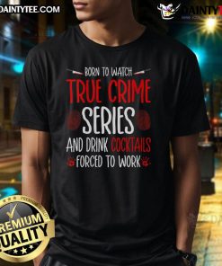 Alt Text: Funny 'Born To Watch True Crime Series And Drink Cocktails' T-Shirt design, perfect for true crime fans and cocktail lovers.