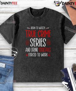 Alt Text: Funny 'Born to Watch True Crime Series and Drink Cocktails' t-shirt design, perfect for fans of true crime and humor.