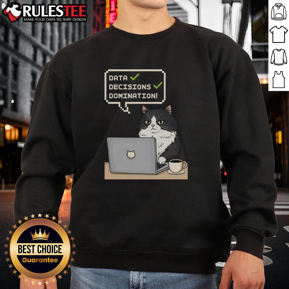 Funny Cat Data Decisions Domination Sweatshirt Alt Text: Funny cat data decisions domination sweatshirt featuring a playful cat graphic and humorous text design.