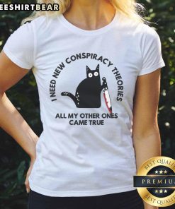 Funny cat graphic on a ladies' tee, with the text I need new conspiracy theories; all my other ones came true.