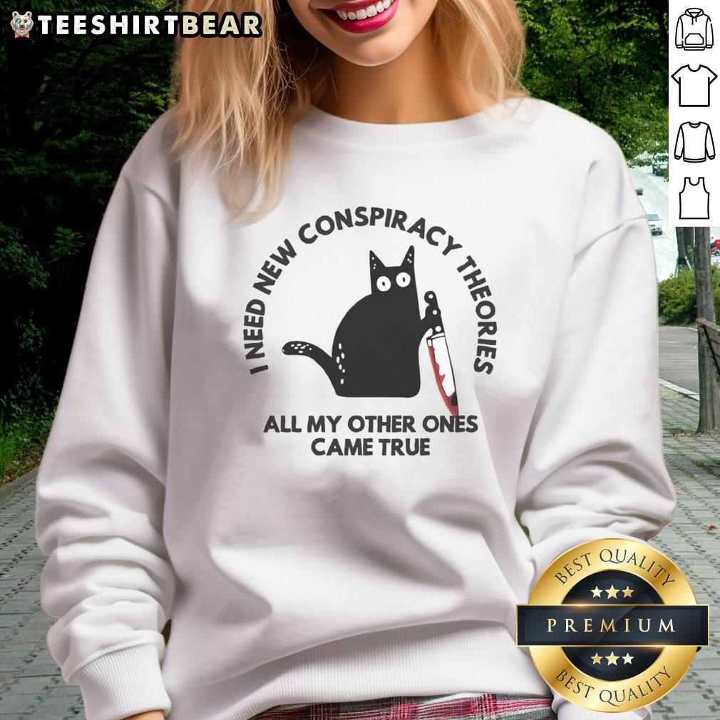 Funny Cat I Need New Conspiracy Theories All My Other Ones Came True Sweatshirt Funny cat sweatshirt featuring the phrase I Need New Conspiracy Theories, All My Other Ones Came True. Perfect for cat lovers!